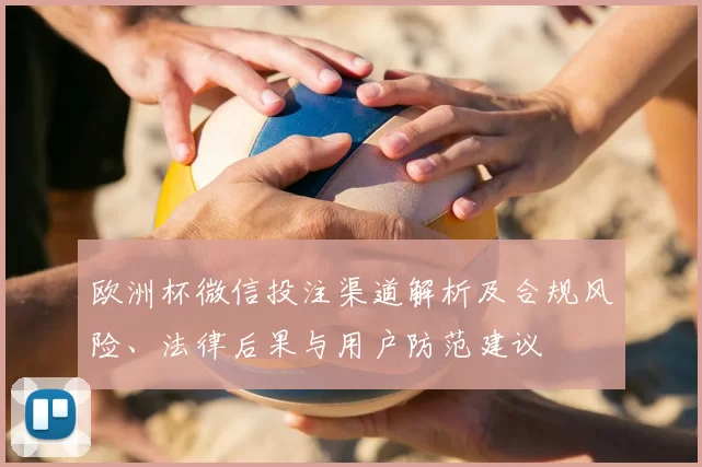 欧洲杯微信投注渠道解析及合规风险、法律后果与用户防范建议