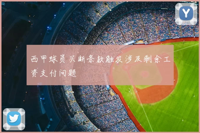 西甲球员买断条款触发涉及剩余工资支付问题