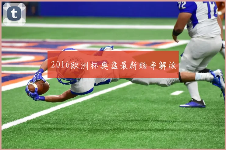 2016欧洲杯奥盘最新赔率解读