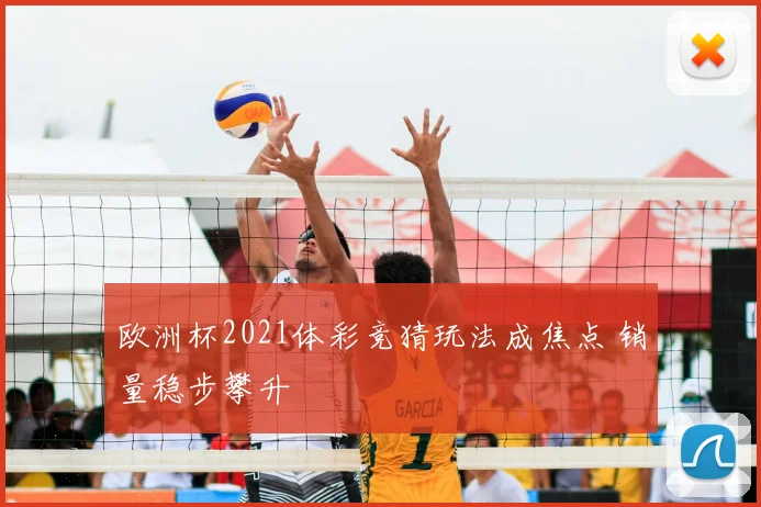 欧洲杯2021体彩竞猜玩法成焦点 销量稳步攀升
